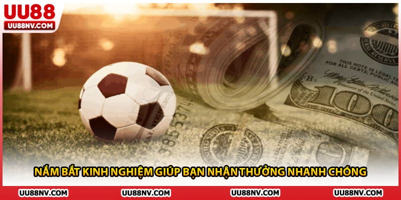 Nắm bắt kinh nghiệm giúp bạn nhận thưởng nhanh chóng